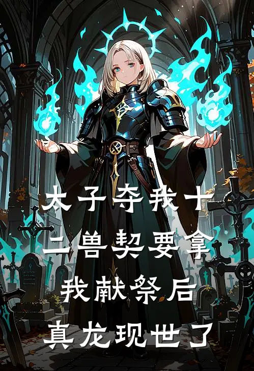 太子夺我十二兽契要拿我献祭后，真龙现世了