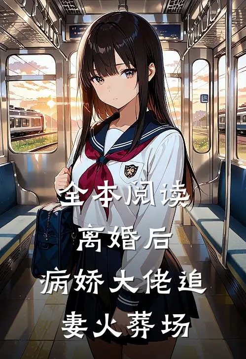 全本阅读离婚后，病娇大佬追妻火葬场