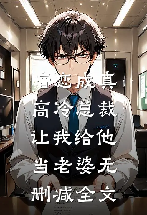 暗恋成真：高冷总裁让我给他当老婆无删减全文