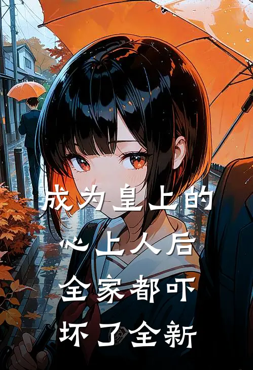 成为皇上的心上人后，全家都吓坏了全新