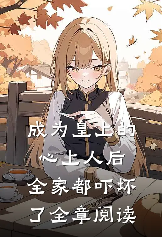 成为皇上的心上人后,全家都吓坏了全章阅读