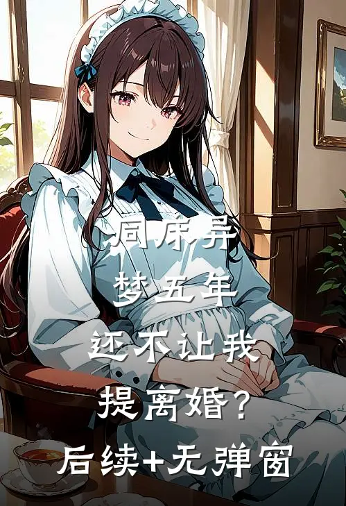 同床异梦五年，还不让我提离婚？后续+无弹窗