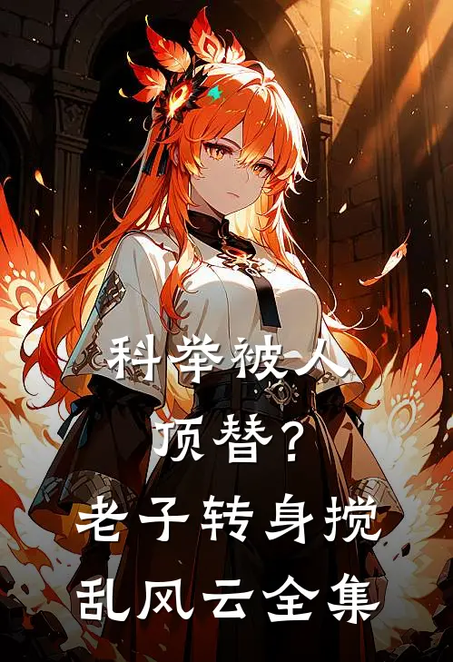 科举被人顶替？老子转身搅乱风云全集