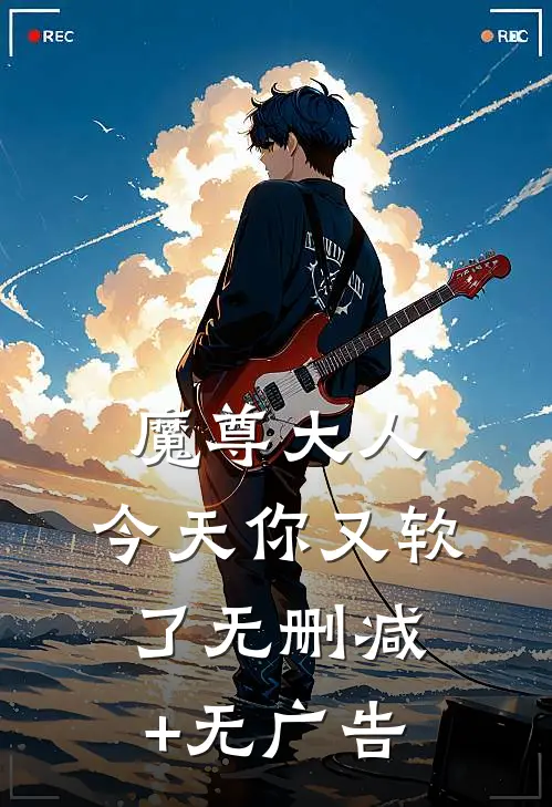 魔尊大人，今天你又软了无删减+无广告