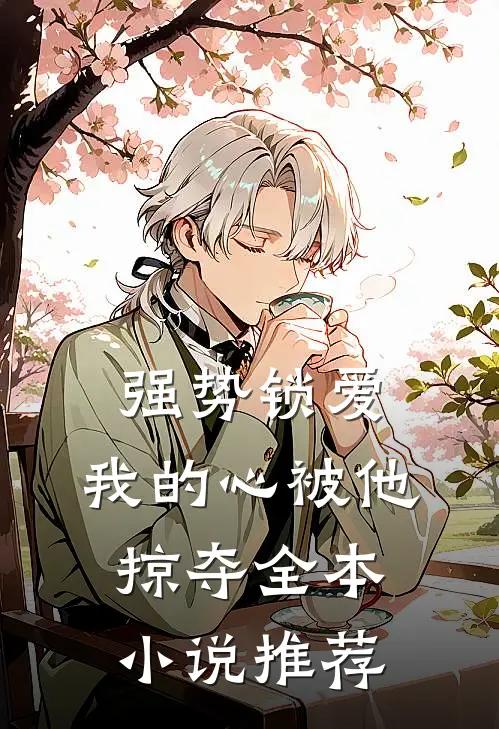 强势锁爱，我的心被他掠夺全本小说推荐