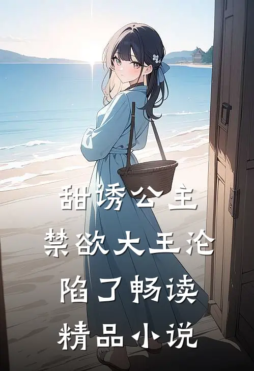 甜诱公主，禁欲大王沦陷了畅读精品小说