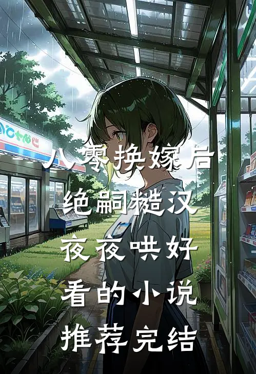 八零换嫁后，绝嗣糙汉夜夜哄好看的小说推荐完结