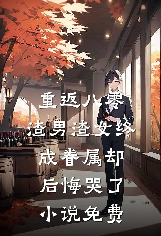重返八零，渣男渣女终成眷属却后悔哭了小说免费