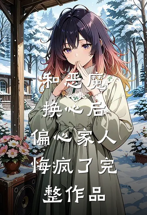 和恶魔换心后，偏心家人悔疯了完整作品