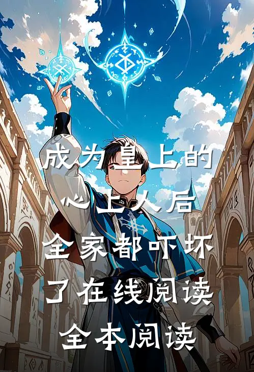 成为皇上的心上人后，全家都吓坏了在线阅读全本阅读