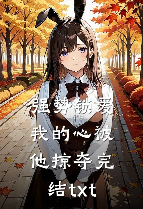 强势锁爱，我的心被他掠夺完结txt