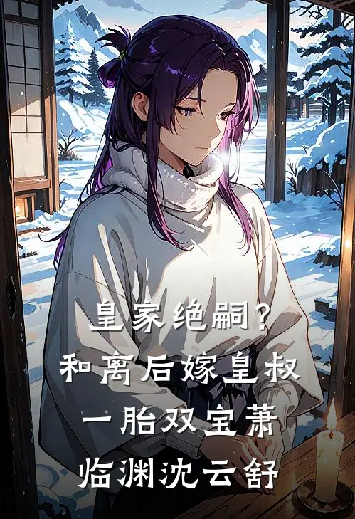 皇家绝嗣？和离后嫁皇叔一胎双宝萧临渊沈云舒