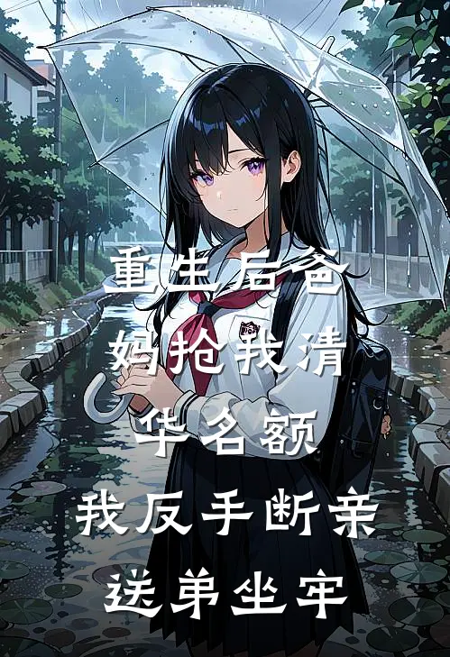 重生后爸妈抢我清华名额，我反手断亲送弟坐牢