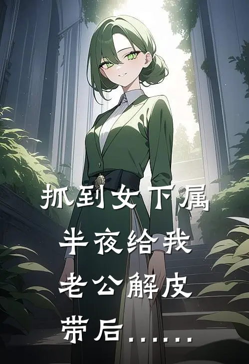 抓到女下属半夜给我老公解皮带后……