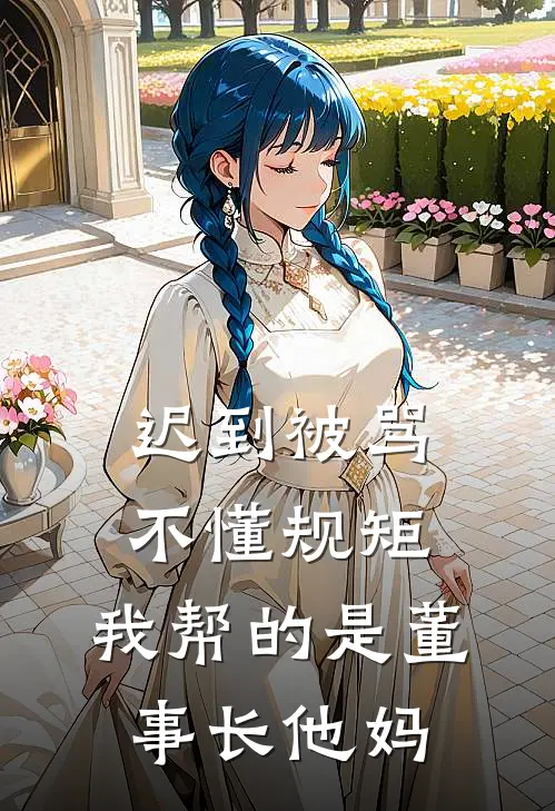 迟到被骂不懂规矩，我帮的是董事长他妈