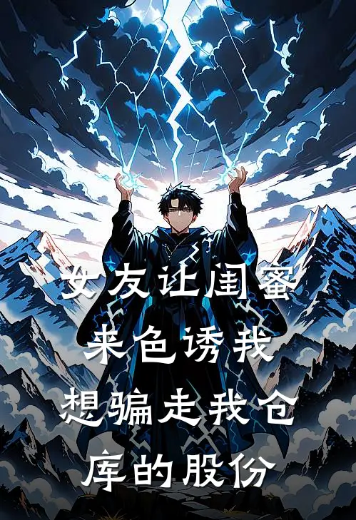 女友让闺蜜来色诱我，想骗走我仓库的股份