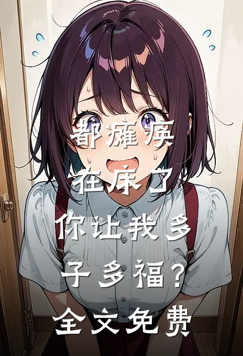 都瘫痪在床了，你让我多子多福？全文免费