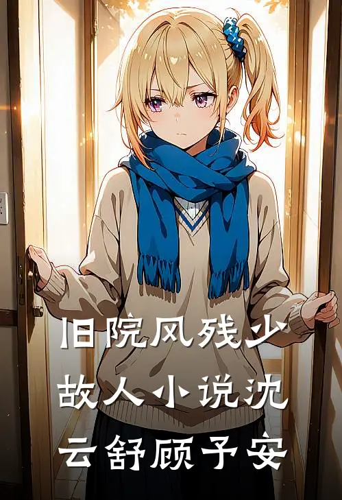 旧院风残少故人小说沈云舒顾予安