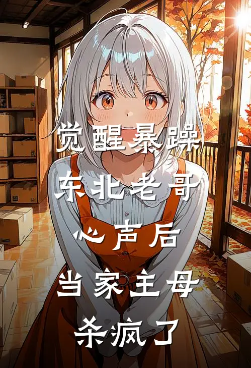 觉醒暴躁东北老哥心声后，当家主母杀疯了