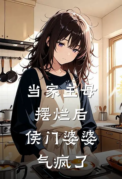 当家主母摆烂后，侯门婆婆气疯了