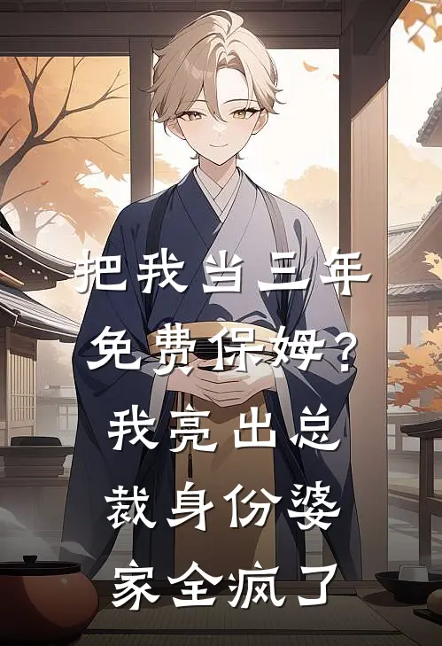 把我当三年免费保姆？我亮出总裁身份，婆家全疯了