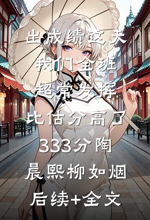 出成绩这天我们全班超常发挥，比估分高了333分陶晨熙柳如烟后续+全文