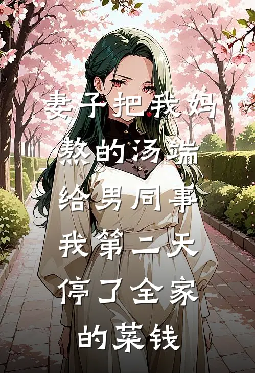 妻子把我妈熬的汤端给男同事，我第二天停了全家的菜钱