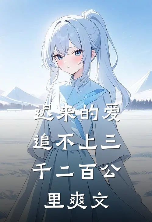 迟来的爱，追不上三千二百公里爽文