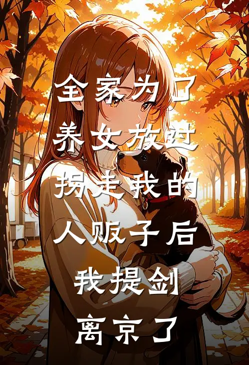 全家为了养女放过拐走我的人贩子后，我提剑离京了