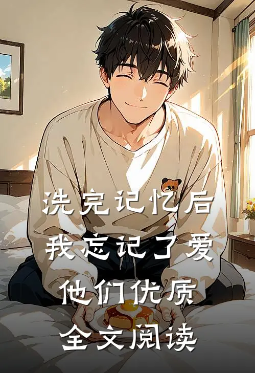 洗完记忆后，我忘记了爱他们优质全文阅读