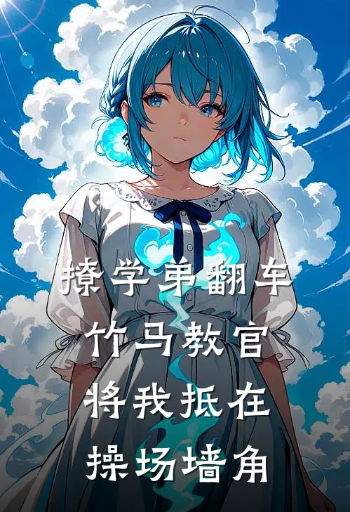 撩学弟翻车，竹马教官将我抵在操场墙角