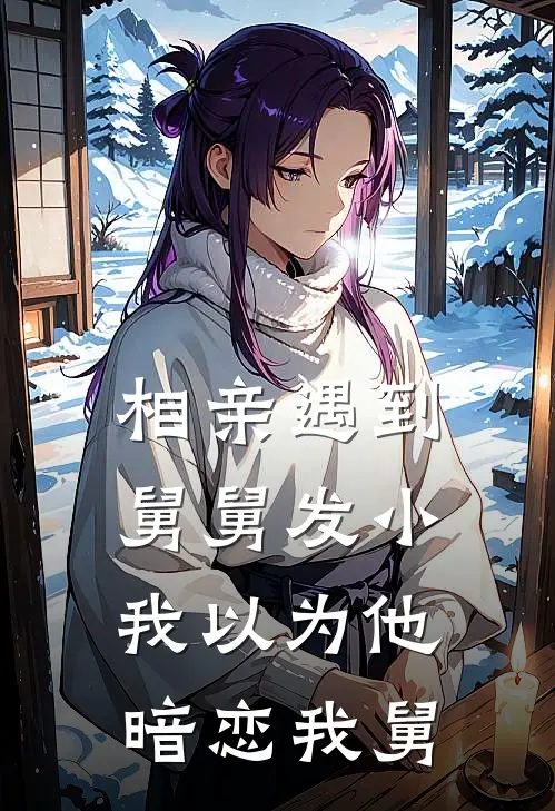 相亲遇到舅舅发小，我以为他暗恋我舅