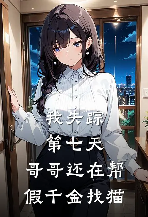 我失踪第七天，哥哥还在帮假千金找猫