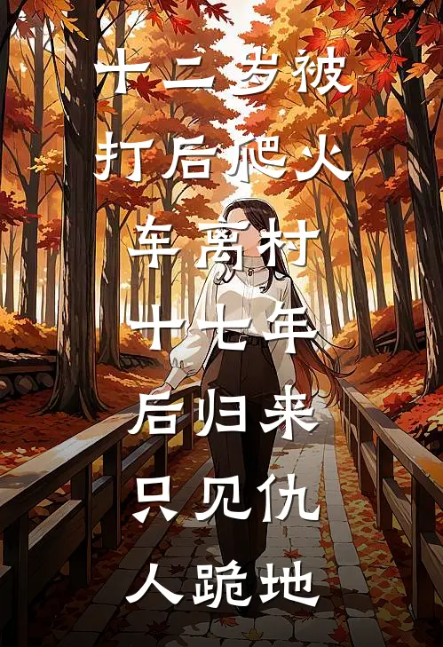 十二岁被打后爬火车离村，十七年后归来，只见仇人跪地