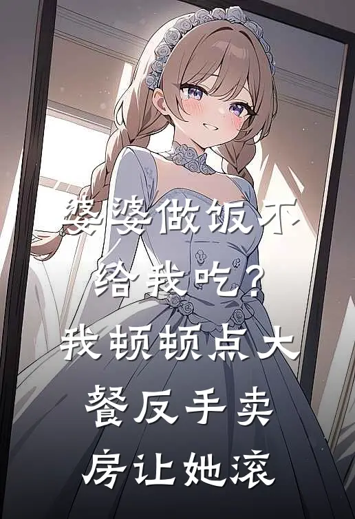 婆婆做饭不给我吃？我顿顿点大餐，反手卖房让她滚