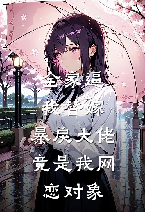 全家逼我替嫁，暴戾大佬竟是我网恋对象