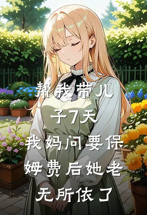 帮我带儿子7天，我妈问要保姆费后她老无所依了