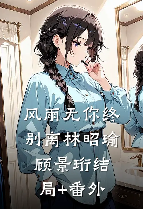 风雨无你终别离林昭瑜顾景珩结局+番外