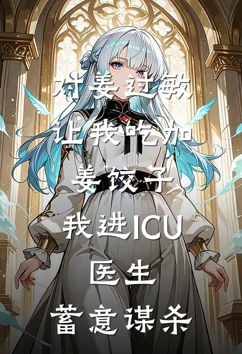 对姜过敏，让我吃加姜饺子，我进ICU，医生：蓄意谋杀