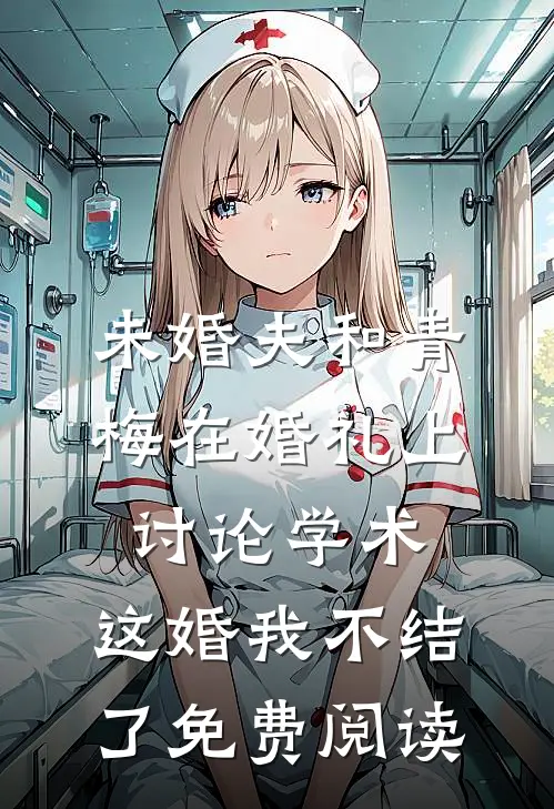 未婚夫和青梅在婚礼上讨论学术，这婚我不结了免费阅读