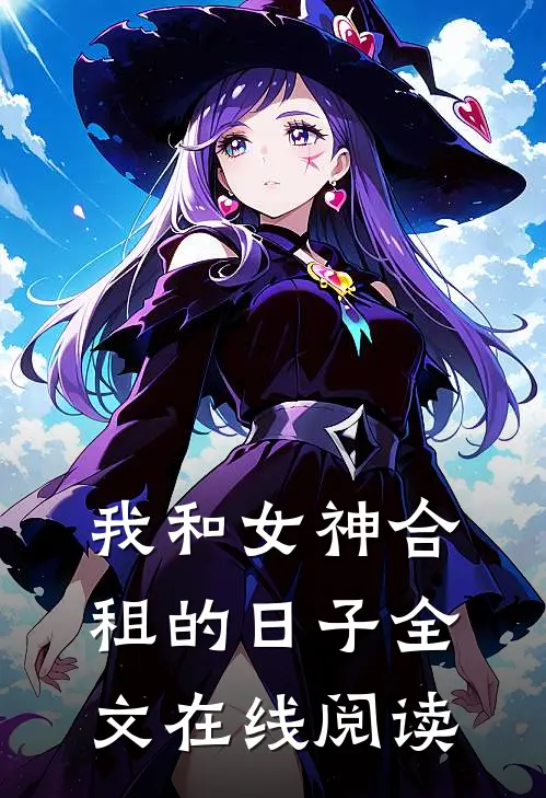 我和女神合租的日子全文在线阅读