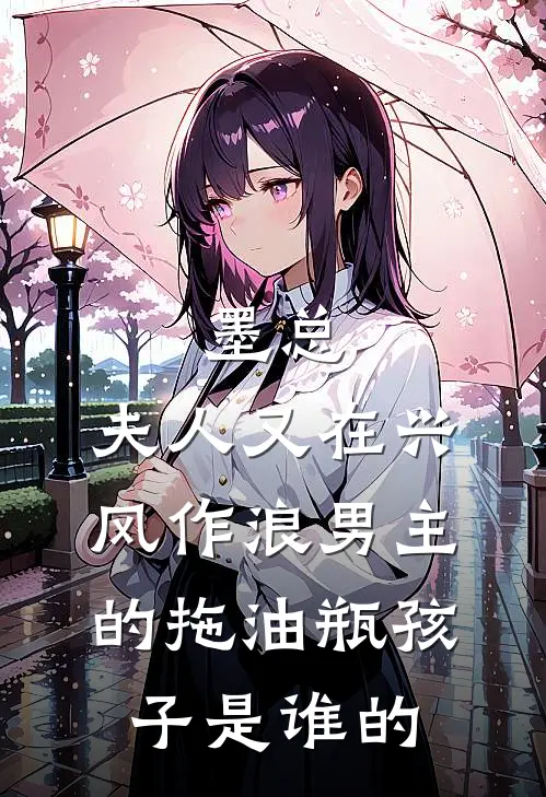 墨总,夫人又在兴风作浪男主的拖油瓶孩子是谁的