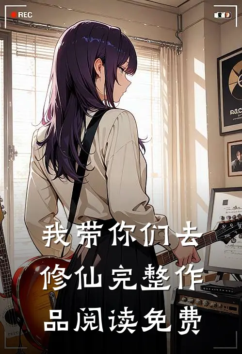 我带你们去修仙完整作品阅读免费