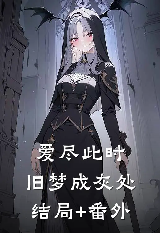 爱尽此时，旧梦成灰处结局+番外