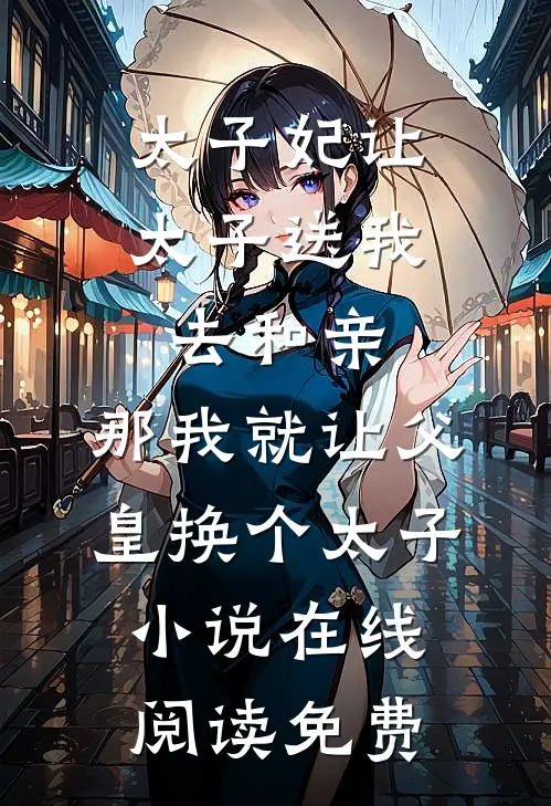 太子妃让太子送我去和亲，那我就让父皇换个太子小说在线阅读免费