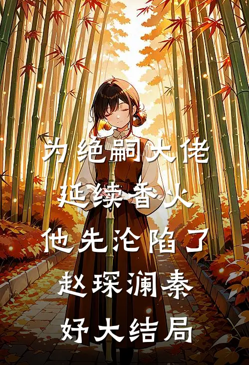 为绝嗣大佬延续香火，他先沦陷了赵琛澜秦妤大结局