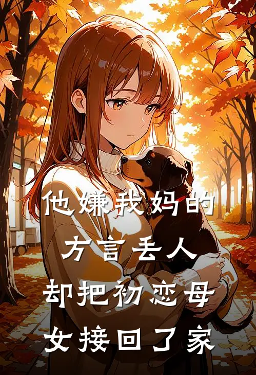 他嫌我妈的方言丢人，却把初恋母女接回了家