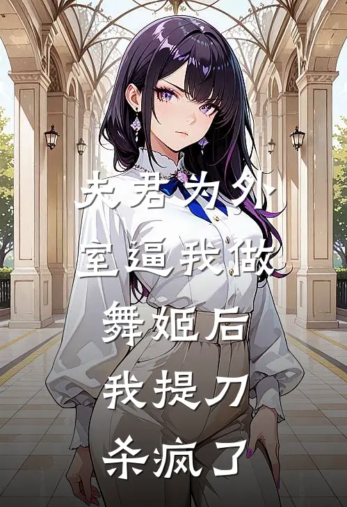 夫君为外室逼我做舞姬后，我提刀杀疯了