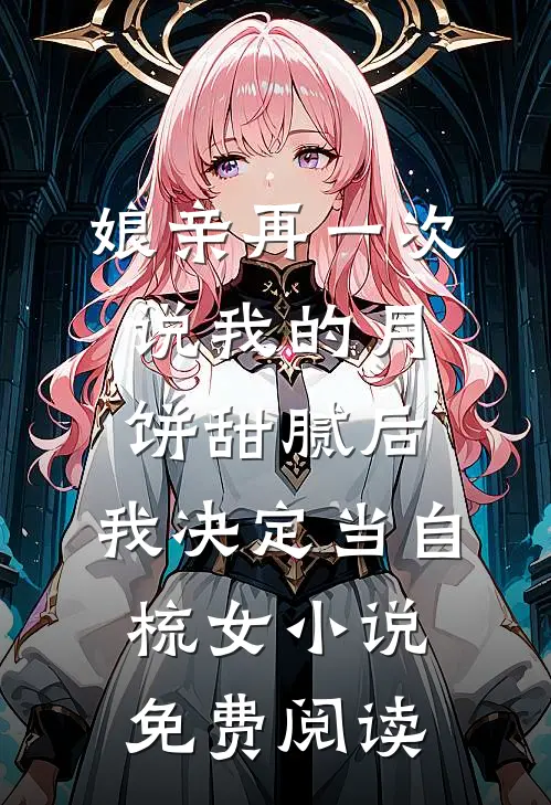 娘亲再一次说我的月饼甜腻后，我决定当自梳女小说免费阅读