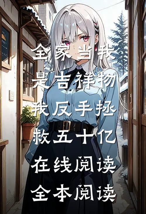 全家当我是吉祥物，我反手拯救五十亿在线阅读全本阅读